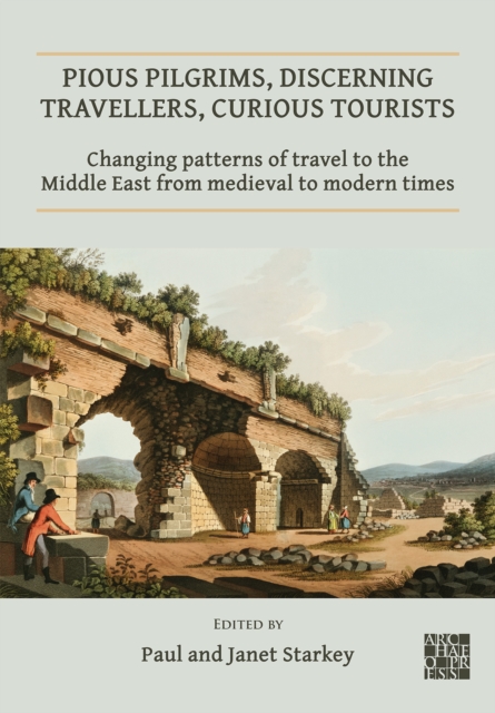 Pious Pilgrims, Discerning Travellers, Curious Tourists: Changing Patterns of Travel to the Middle East from Medieval to Modern Times, PDF eBook