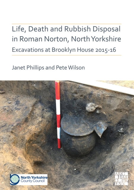 Life, Death and Rubbish Disposal in Roman Norton, North Yorkshire : Excavations at Brooklyn House 2015-16, Paperback / softback Book