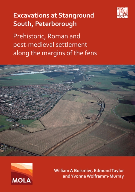 Excavations at Stanground South, Peterborough : Prehistoric, Roman and Post-Medieval Settlement along the Margins of the Fens, PDF eBook