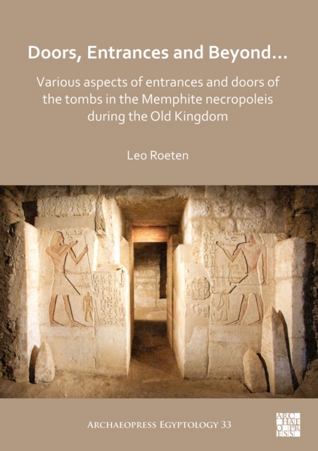 Doors, Entrances and Beyond... Various Aspects of Entrances and Doors of the Tombs in the Memphite Necropoleis during the Old Kingdom, PDF eBook