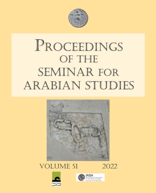 Proceedings of the Seminar for Arabian Studies Volume 51 2022 : Papers from the fifty-fourth meeting of the Seminar for Arabian Studies held virtually on 2-4 and 9-11 July 2021, Paperback / softback Book