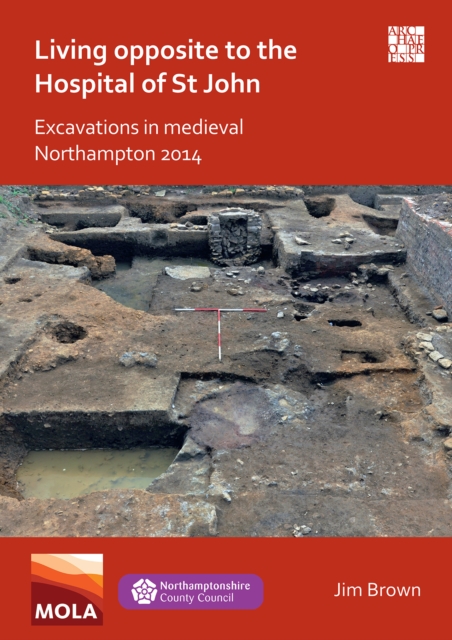 Living Opposite to the Hospital of St John: Excavations in Medieval Northampton 2014, PDF eBook