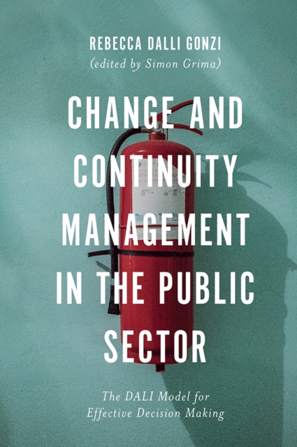 Change and Continuity Management in the Public Sector : The DALI Model for Effective Decision Making, Hardback Book