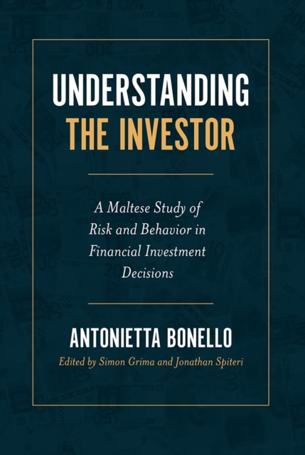 Understanding the Investor : A Maltese Study of Risk and Behavior in Financial Investment Decisions, Hardback Book