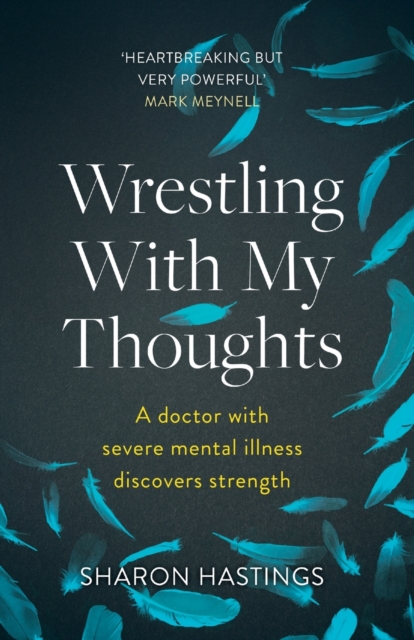 Wrestling With My Thoughts : A Doctor With Severe Mental Illness Discovers Strength, Paperback / softback Book