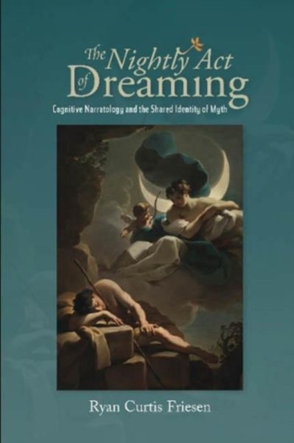 The Nightly Act of Dreaming : Cognitive Narratology and the Shared Identity of Myth, Paperback / softback Book