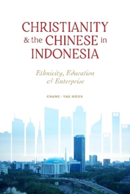 Christianity and the Chinese in Indonesia : Ethnicity, Education and Enterprise, Paperback / softback Book