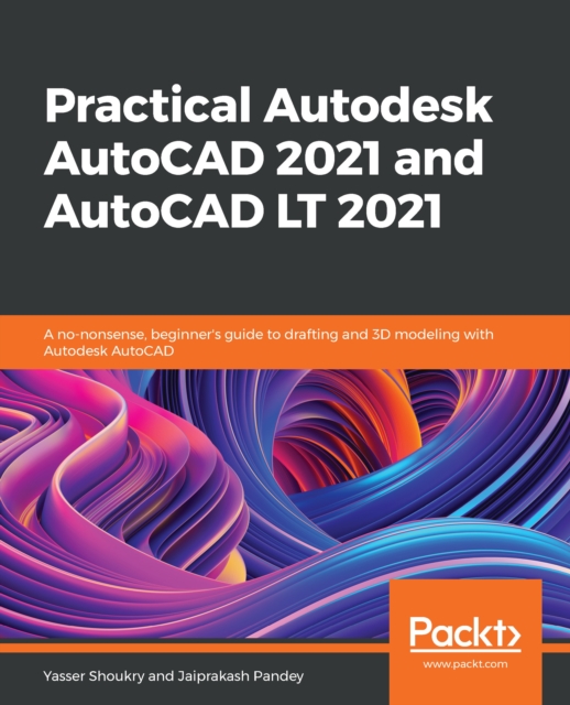 Practical Autodesk AutoCAD 2021 and AutoCAD LT 2021 : A no-nonsense, beginner's guide to drafting and 3D modeling with Autodesk AutoCAD, EPUB eBook