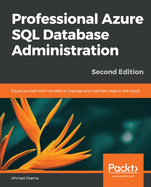 Professional Azure SQL Database Administration : Equip yourself with the skills to manage and maintain data in the cloud, 2nd Edition, EPUB eBook
