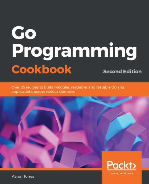 Go Programming Cookbook : Over 85 recipes to build modular, readable, and testable Golang applications across various domains, 2nd Edition, EPUB eBook