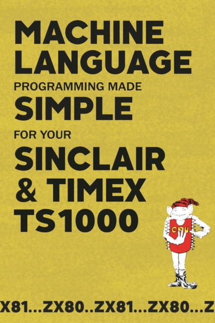 Machine Language Programming Made Simple for your Sinclair & Timex TS1000, PDF eBook
