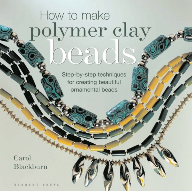 How to Make Polymer Clay Beads : Step-by-step Techniques for Creating Beautiful Ornamental Beads, Paperback / softback Book