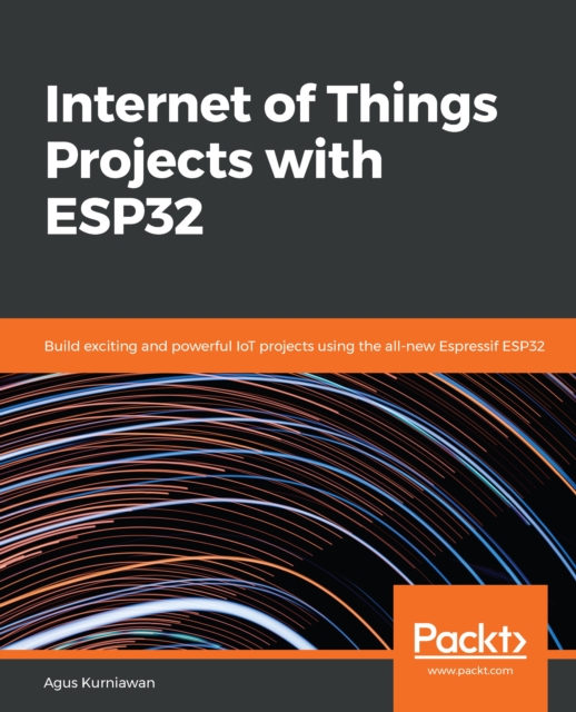 Internet of Things Projects with ESP32 : Build exciting and powerful IoT projects using the all-new Espressif ESP32, EPUB eBook