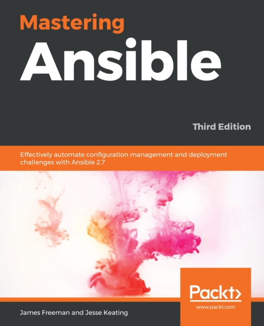 Mastering Ansible : Effectively automate configuration management and deployment challenges with Ansible 2.7, 3rd Edition, EPUB eBook