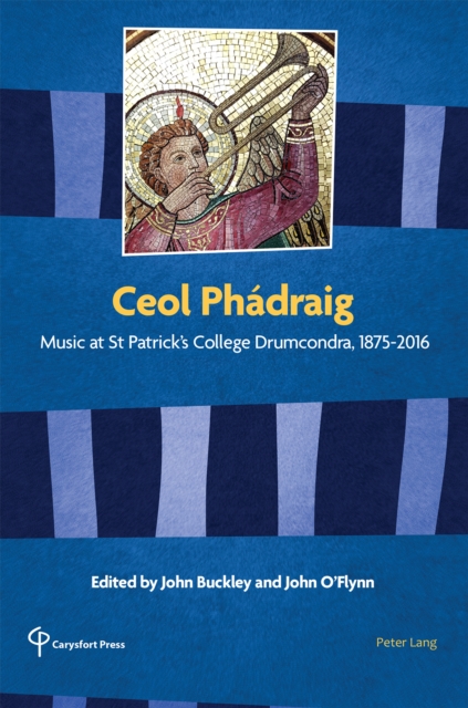Ceol Phadraig : Music at St Patrick's College Drumcondra, 1875-2016, PDF eBook