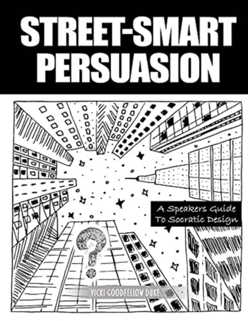 Street-Smart Persuasion : A Speaker's Guide To Socratic Design, Paperback / softback Book
