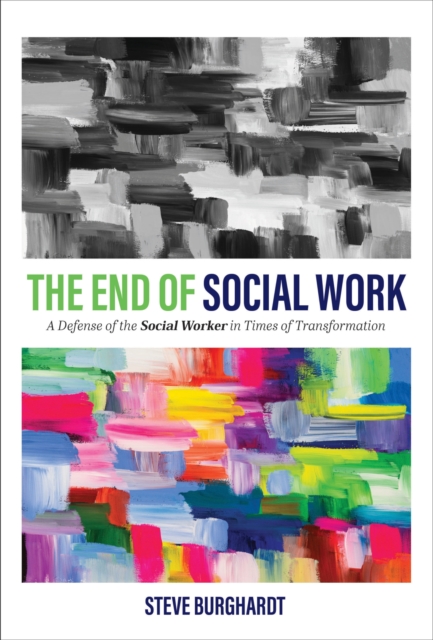 The End of Social Work : A Defense of the Social Worker in Times of Transformation, Paperback / softback Book