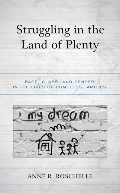 Struggling in the Land of Plenty : Race, Class, and Gender in the Lives of Homeless Families, Paperback / softback Book