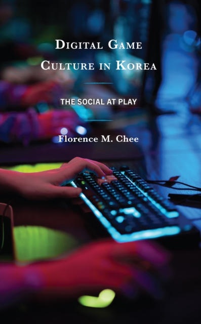 Digital Game Culture in Korea : The Social at Play, Hardback Book