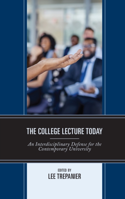 The College Lecture Today : An Interdisciplinary Defense for the Contemporary University, Hardback Book