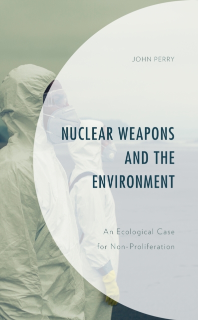 Nuclear Weapons and the Environment : An Ecological Case for Non-proliferation, Hardback Book