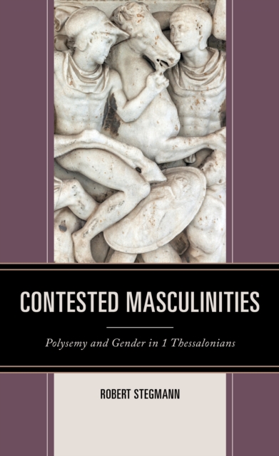 Contested Masculinities : Polysemy and Gender in 1 Thessalonians, Hardback Book