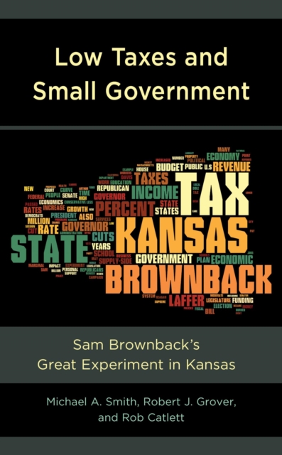 Low Taxes and Small Government : Sam Brownback's Great Experiment in Kansas, EPUB eBook