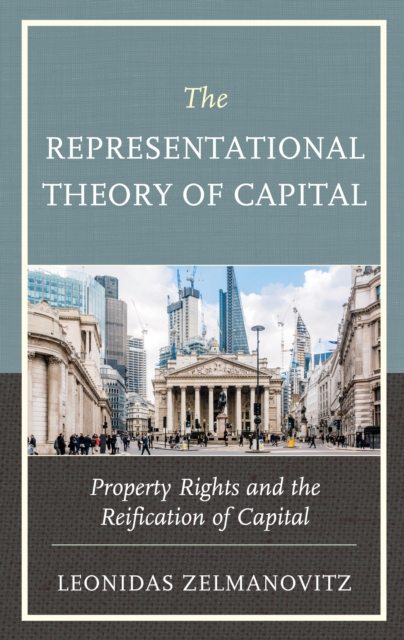 The Representational Theory of Capital : Property Rights and the Reification of Capital, Hardback Book