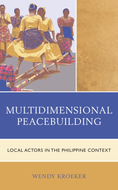 Multidimensional Peacebuilding : Local Actors in the Philippine Context, Hardback Book