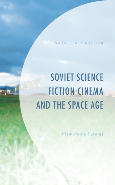 Soviet Science Fiction Cinema and the Space Age : Memorable Futures, Hardback Book