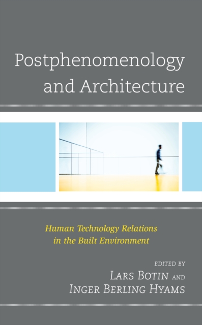 Postphenomenology and Architecture : Human Technology Relations in the Built Environment, Hardback Book