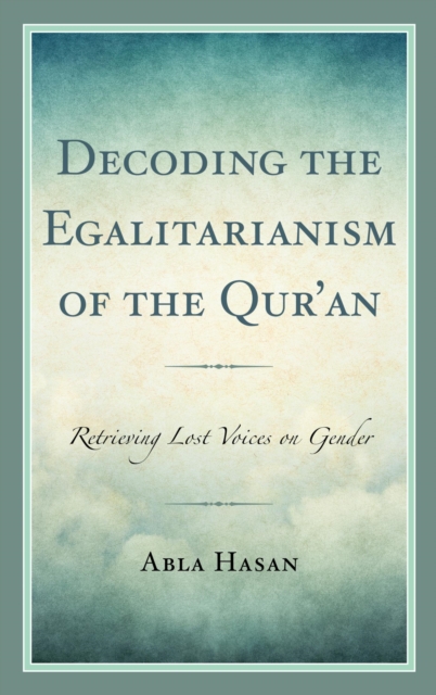 Decoding the Egalitarianism of the Qur'an : Retrieving Lost Voices on Gender, EPUB eBook