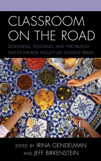 Classroom on the Road : Designing, Teaching, and Theorizing Out-of-the-Box Faculty-Led Student Travel, Hardback Book