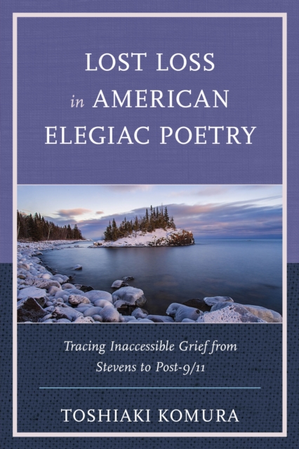 Lost Loss in American Elegiac Poetry : Tracing Inaccessible Grief from Stevens to Post-9/11, Hardback Book