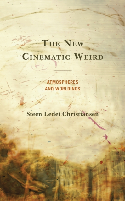 The New Cinematic Weird : Atmospheres and Worldings, Paperback / softback Book