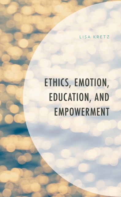Ethics, Emotion, Education, and Empowerment, Hardback Book