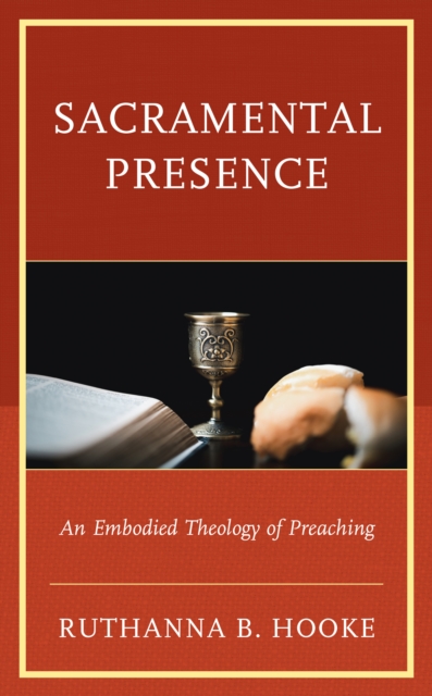 Sacramental Presence : An Embodied Theology of Preaching, Hardback Book