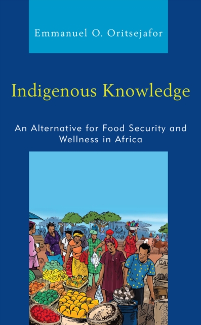 Indigenous Knowledge : An Alternative for Food Security and Wellness in Africa, Paperback / softback Book