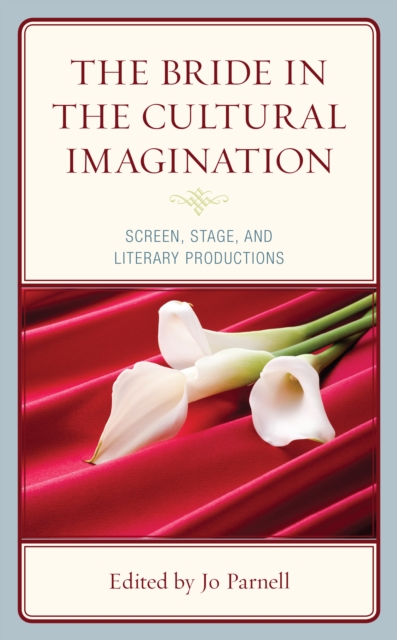 Bride in the Cultural Imagination : Screen, Stage, and Literary Productions, EPUB eBook