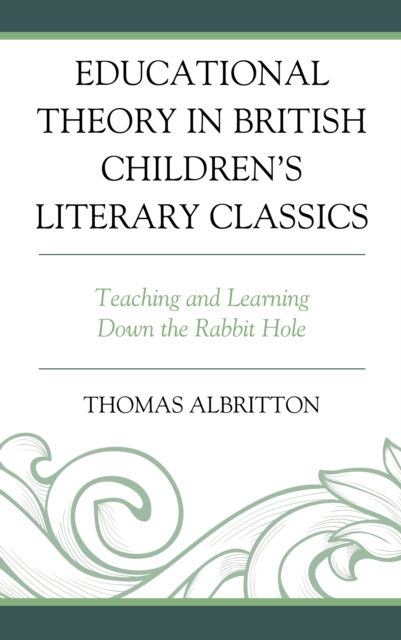 Educational Theory in British Children's Literary Classics : Teaching and Learning Down the Rabbit Hole, Hardback Book