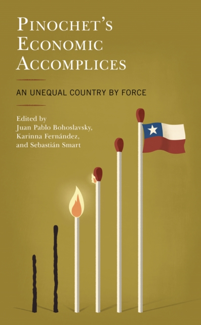 Pinochet's Economic Accomplices : An Unequal Country by Force, Hardback Book