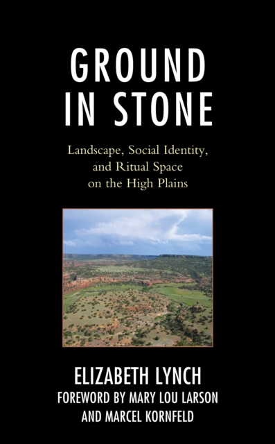 Ground in Stone : Landscape, Social Identity, and Ritual Space on the High Plains, Hardback Book
