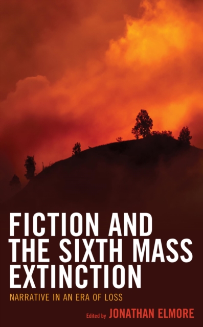 Fiction and the Sixth Mass Extinction : Narrative in an Era of Loss, EPUB eBook
