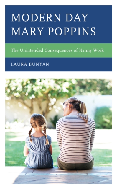 Modern Day Mary Poppins : The Unintended Consequences of Nanny Work, Hardback Book