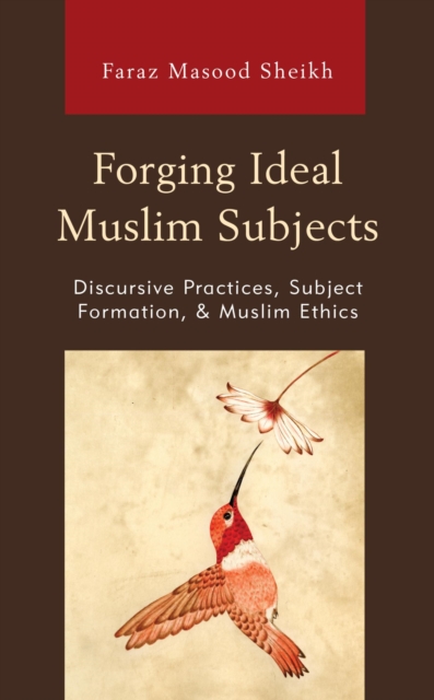 Forging Ideal Muslim Subjects : Discursive Practices, Subject Formation, & Muslim Ethics, EPUB eBook