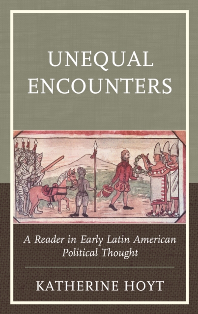 Unequal Encounters : A Reader in Early Latin American Political Thought, Paperback / softback Book