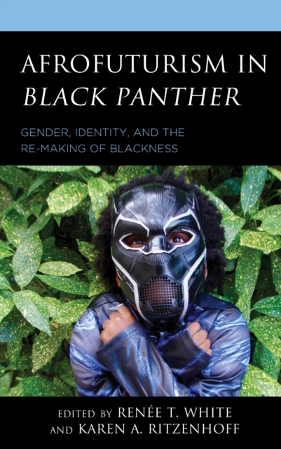 Afrofuturism in Black Panther : Gender, Identity, and the Re-Making of Blackness, EPUB eBook