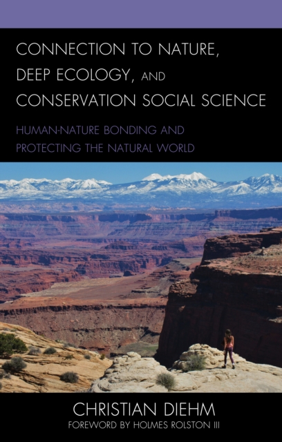 Connection to Nature, Deep Ecology, and Conservation Social Science : Human-Nature Bonding and Protecting the Natural World, Hardback Book