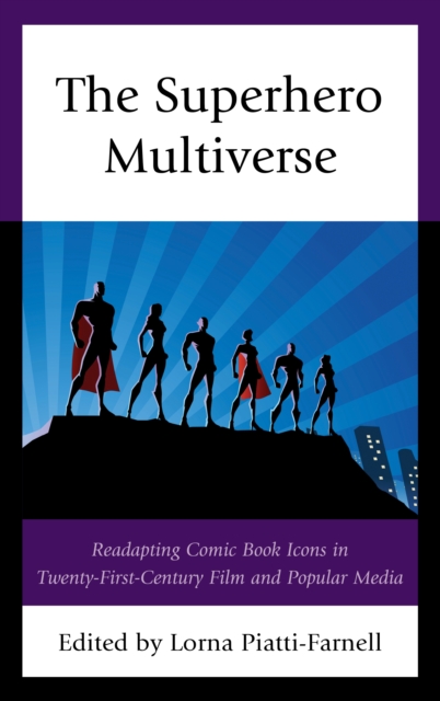 The Superhero Multiverse : Readapting Comic Book Icons in Twenty-First-Century Film and Popular Media, Hardback Book
