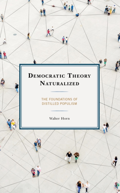 Democratic Theory Naturalized : The Foundations of Distilled Populism, EPUB eBook